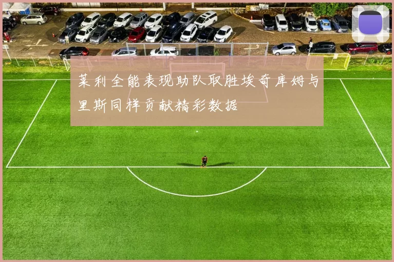 莱利全能表现助队取胜埃奇库姆与里斯同样贡献精彩数据
